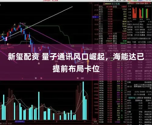 新玺配资 量子通讯风口崛起，海能达已提前布局卡位
