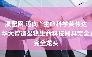 股配网 迈向“生命科学英伟达”，华大智造坐稳生命科技器具完全龙头