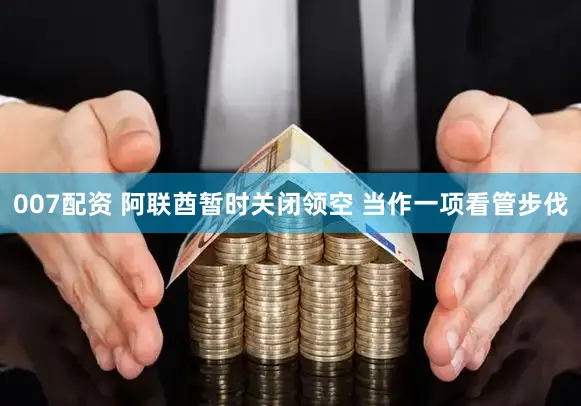 007配资 阿联酋暂时关闭领空 当作一项看管步伐