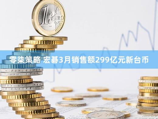 零柒策略 宏碁3月销售额299亿元新台币
