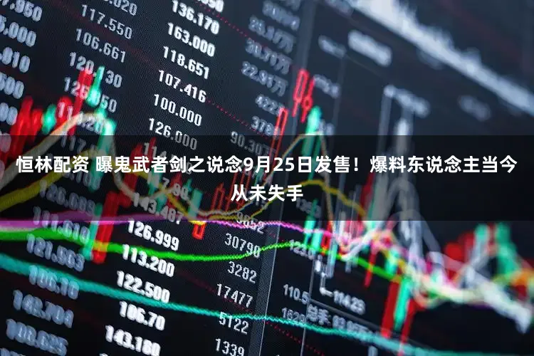 恒林配资 曝鬼武者剑之说念9月25日发售！爆料东说念主当今从未失手