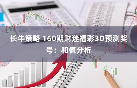 长牛策略 160期财迷福彩3D预测奖号：和值分析