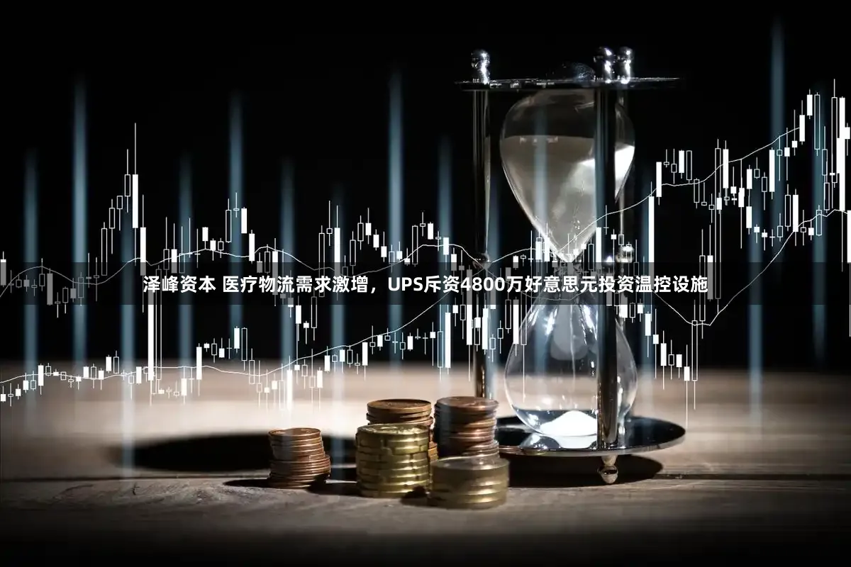 泽峰资本 医疗物流需求激增，UPS斥资4800万好意思元投资温控设施